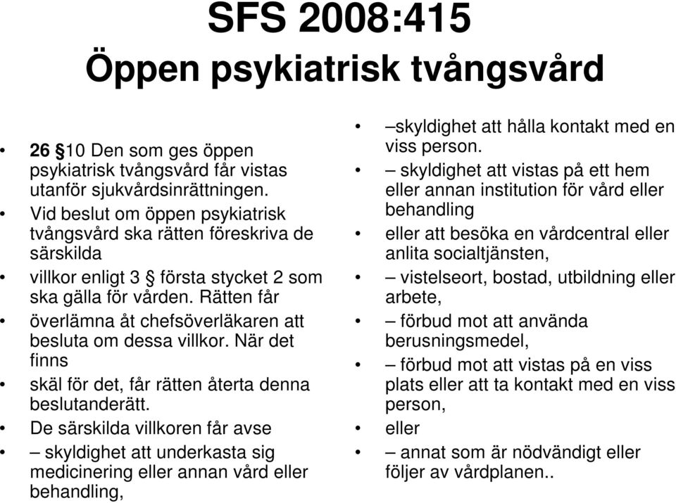 Rätten får överlämna åt chefsöverläkaren att besluta om dessa villkor. När det finns skäl för det, får rätten återta denna beslutanderätt.