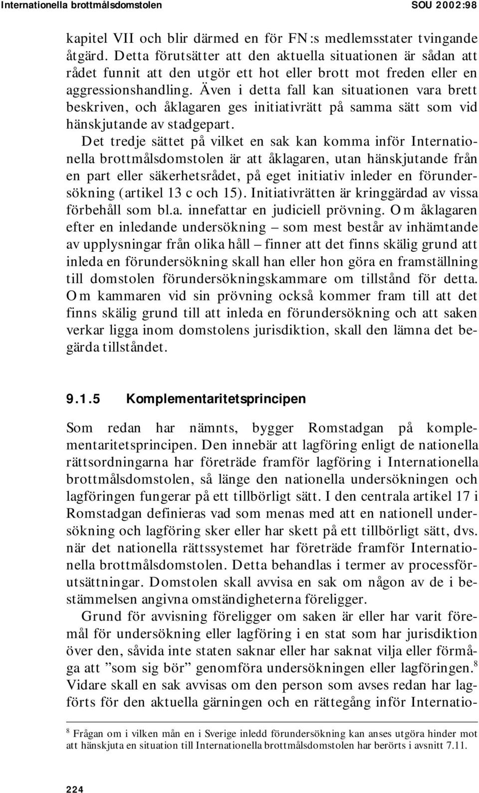 Även i detta fall kan situationen vara brett beskriven, och åklagaren ges initiativrätt på samma sätt som vid hänskjutande av stadgepart.