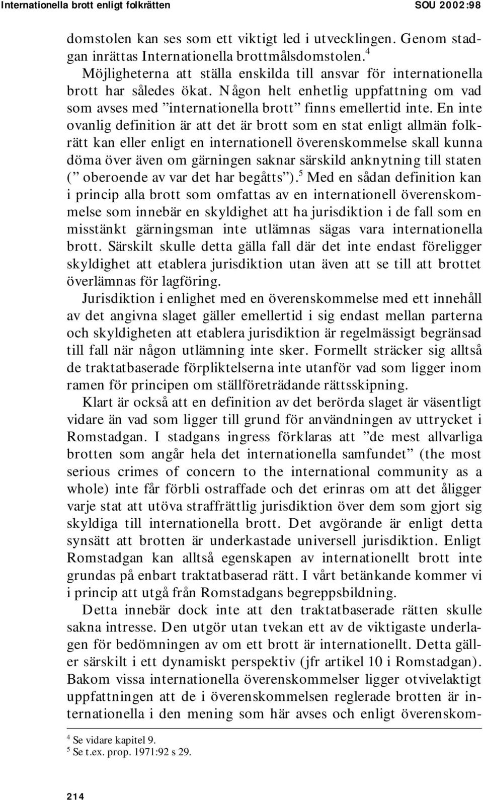 En inte ovanlig definition är att det är brott som en stat enligt allmän folkrätt kan eller enligt en internationell överenskommelse skall kunna döma över även om gärningen saknar särskild anknytning