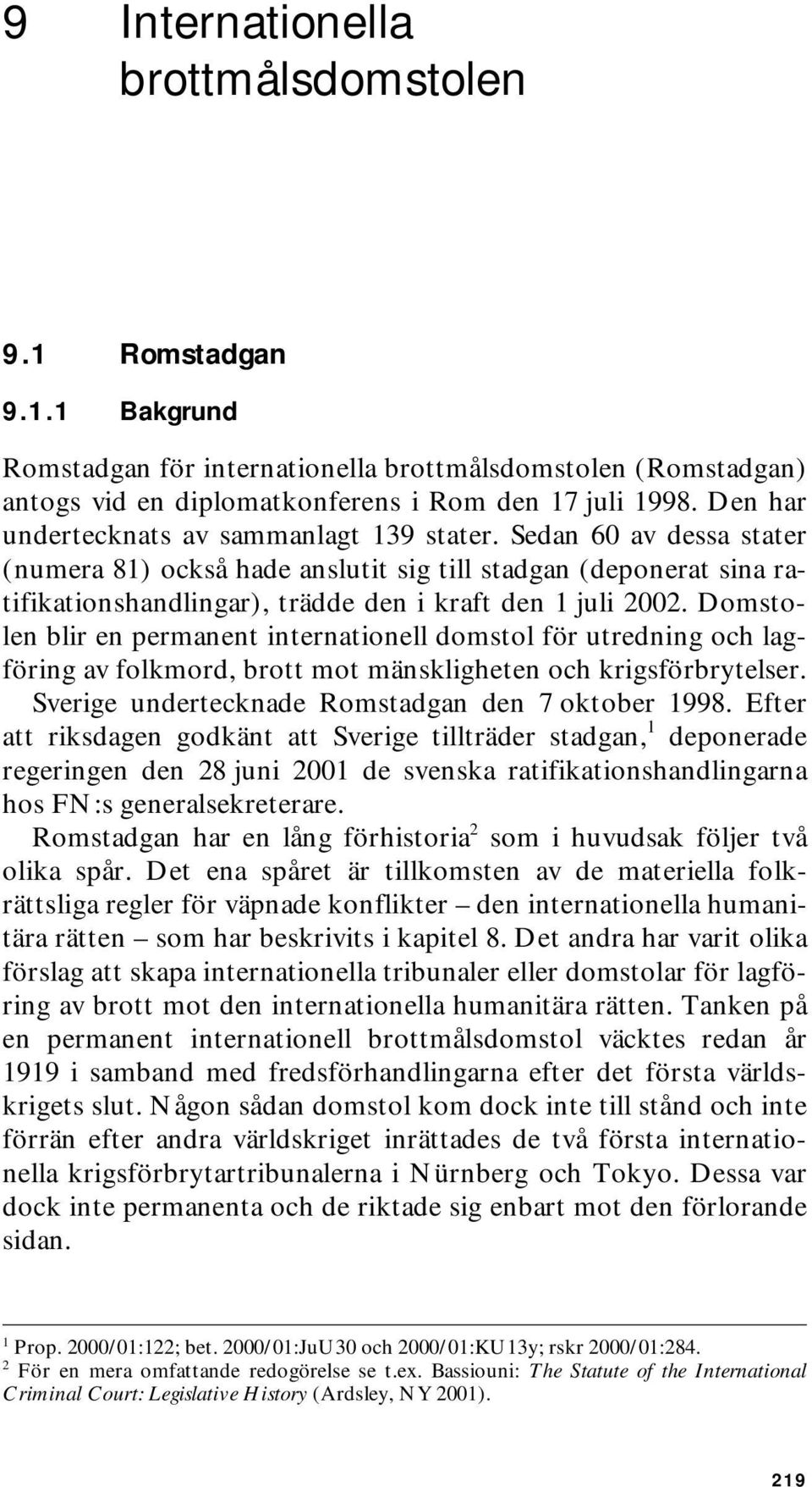 Domstolen blir en permanent internationell domstol för utredning och lagföring av folkmord, brott mot mänskligheten och krigsförbrytelser. Sverige undertecknade Romstadgan den 7 oktober 1998.