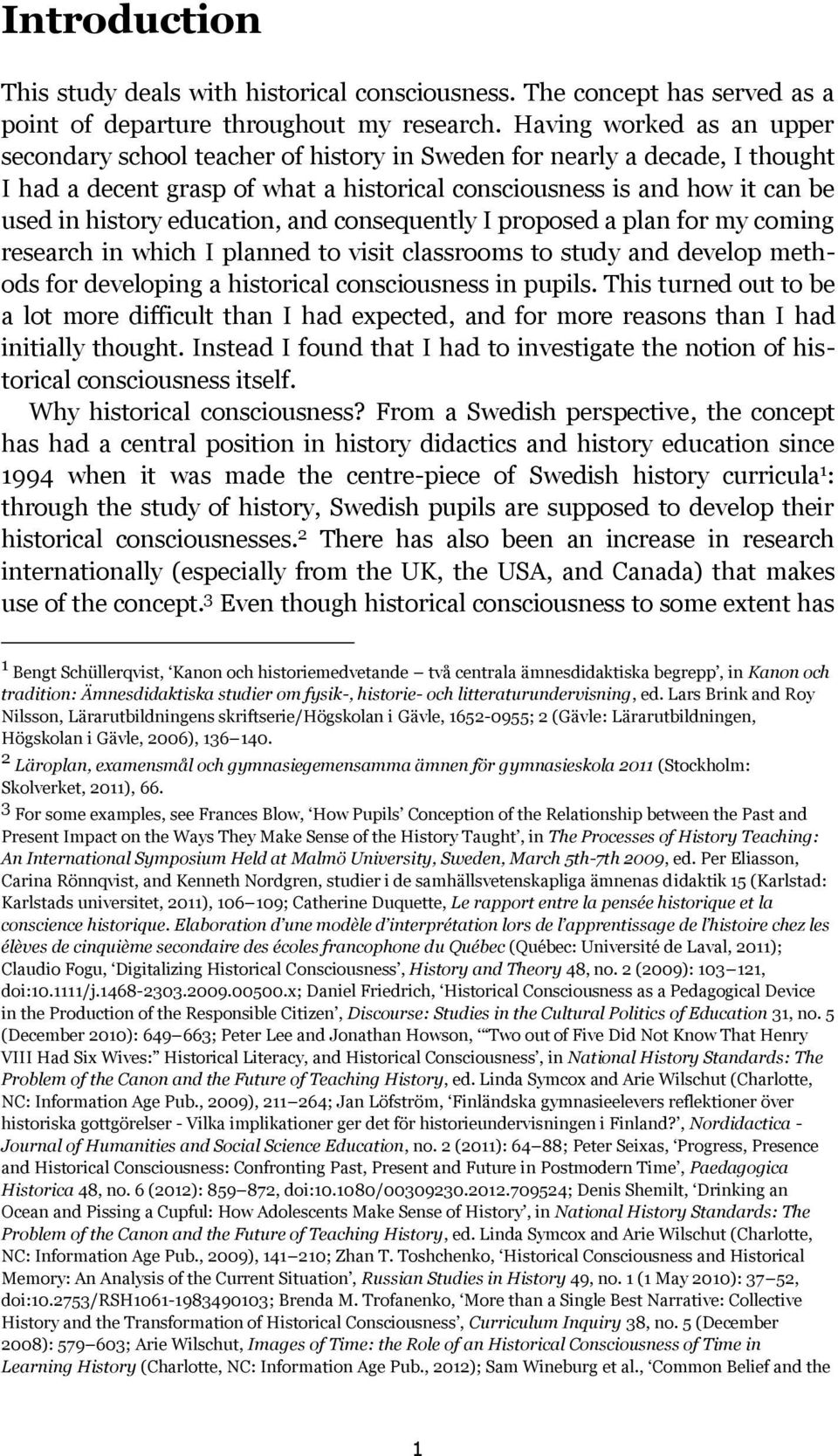 education, and consequently I proposed a plan for my coming research in which I planned to visit classrooms to study and develop methods for developing a historical consciousness in pupils.
