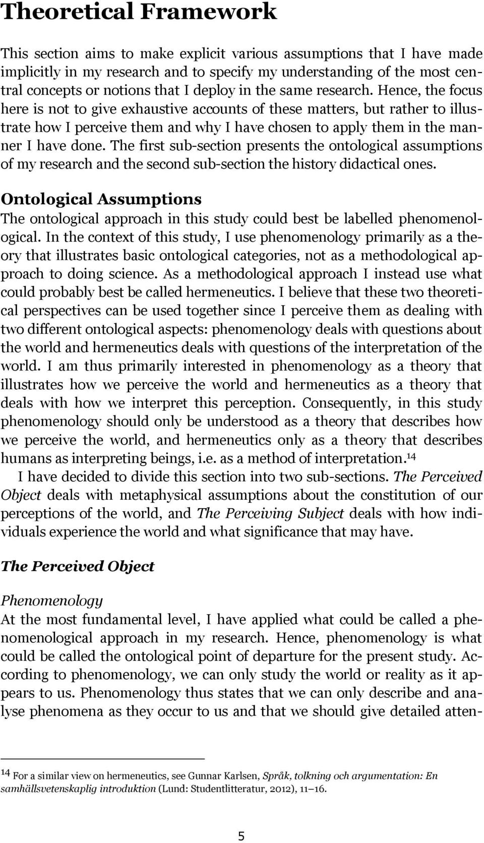 Hence, the focus here is not to give exhaustive accounts of these matters, but rather to illustrate how I perceive them and why I have chosen to apply them in the manner I have done.