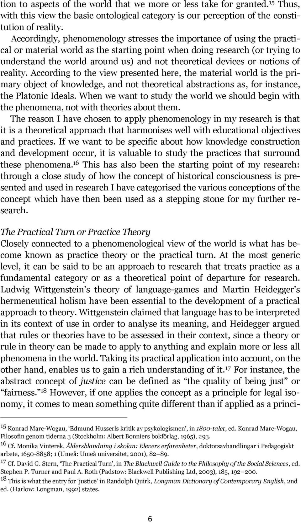 devices or notions of reality. According to the view presented here, the material world is the primary object of knowledge, and not theoretical abstractions as, for instance, the Platonic Ideals.