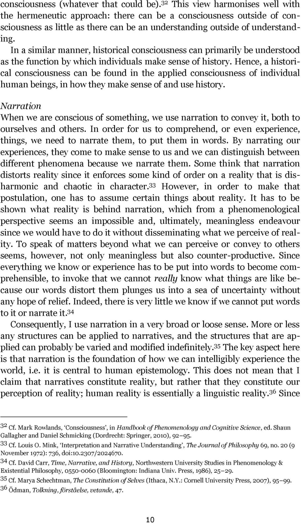 In a similar manner, historical consciousness can primarily be understood as the function by which individuals make sense of history.