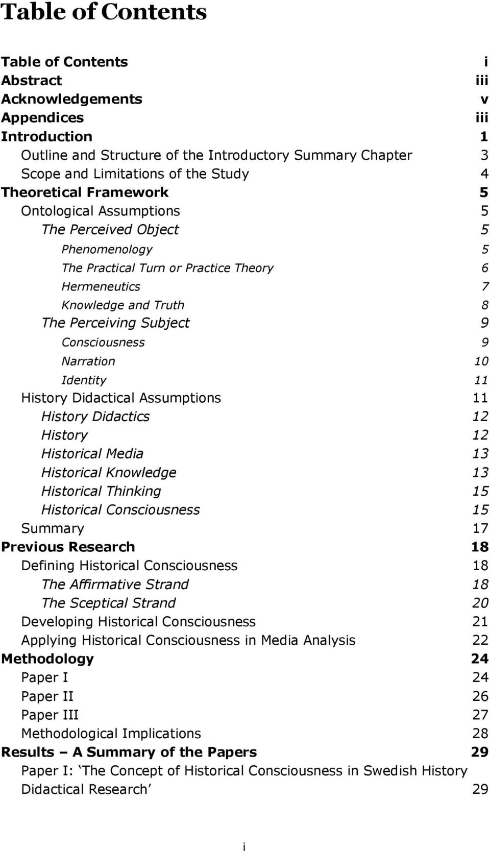 Consciousness 9 Narration 10 Identity 11 History Didactical Assumptions 11 History Didactics 12 History 12 Historical Media 13 Historical Knowledge 13 Historical Thinking 15 Historical Consciousness