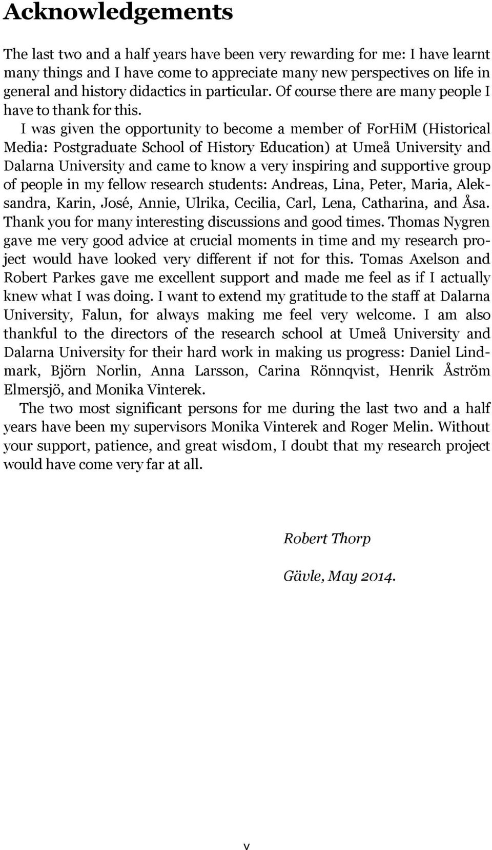 I was given the opportunity to become a member of ForHiM (Historical Media: Postgraduate School of History Education) at Umeå University and Dalarna University and came to know a very inspiring and