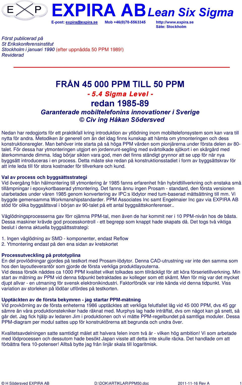 4 Sigma Level - redan 1985-89 Garanterade mobiltelefonins innovationer i Sverige Civ ing Håkan Södersved Nedan har redogjorts för ett praktikfall kring introduktion av ytlödning inom