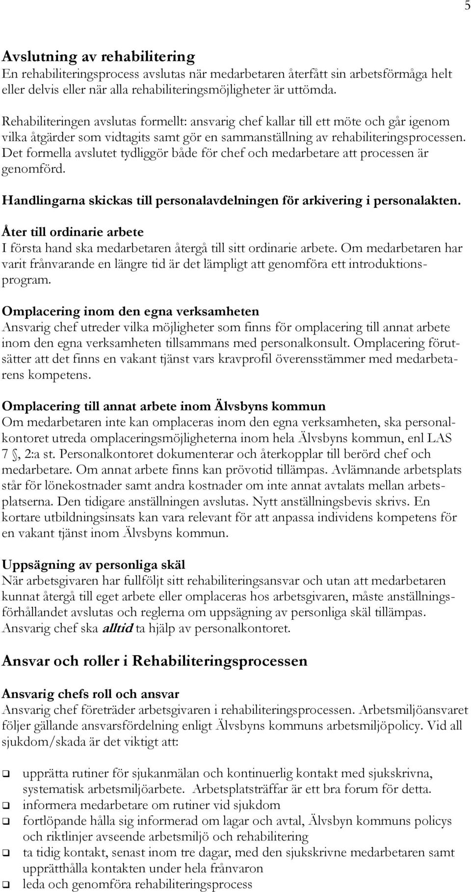 Det formella avslutet tydliggör både för chef och medarbetare att processen är genomförd. Handlingarna skickas till personalavdelningen för arkivering i personalakten.