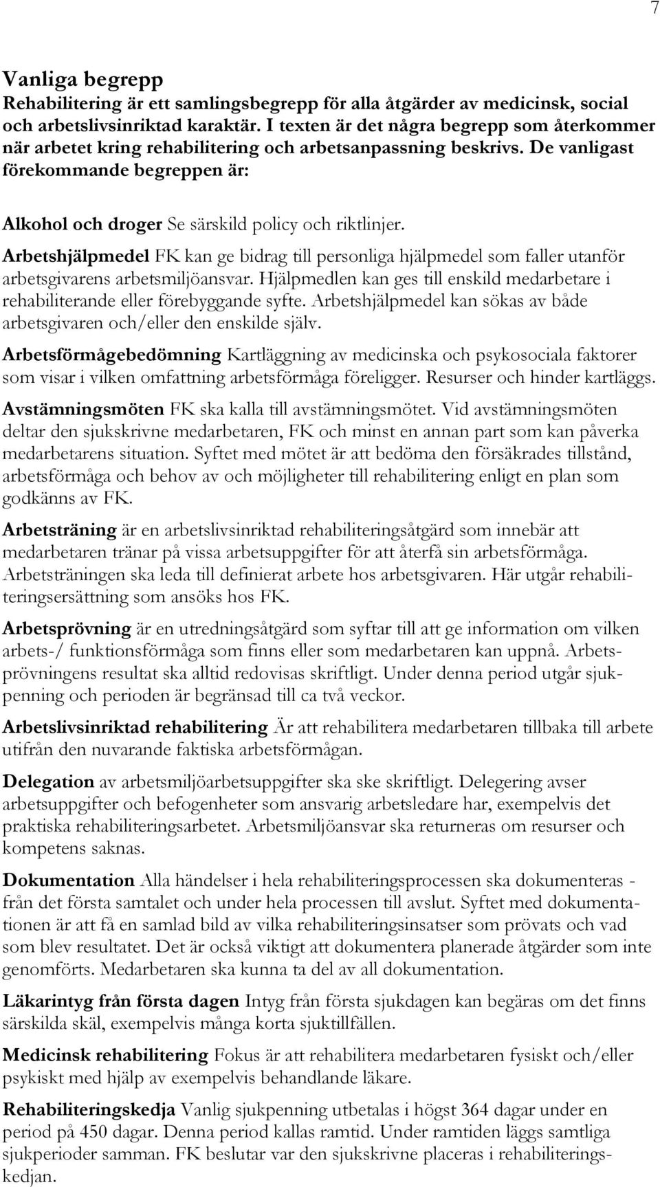 De vanligast förekommande begreppen är: Alkohol och droger Se särskild policy och riktlinjer.