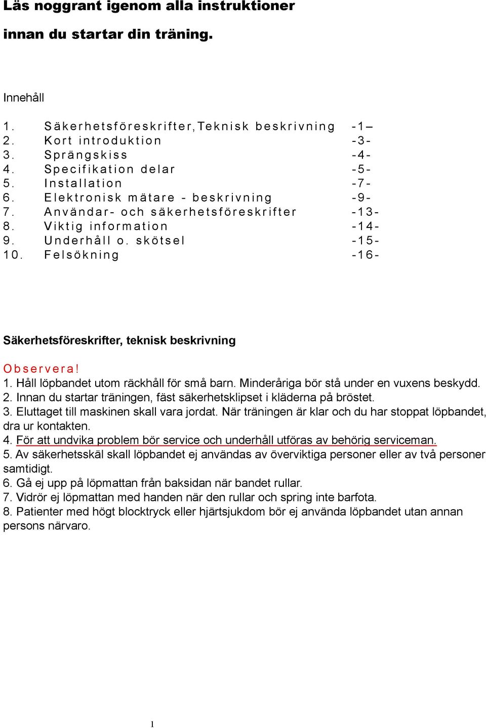 Felsökning -6- Säkerhetsföreskrifter, teknisk beskrivning Observera!. Håll löpbandet utom räckhåll för små barn. Minderåriga bör stå under en vuxens beskydd. 2.