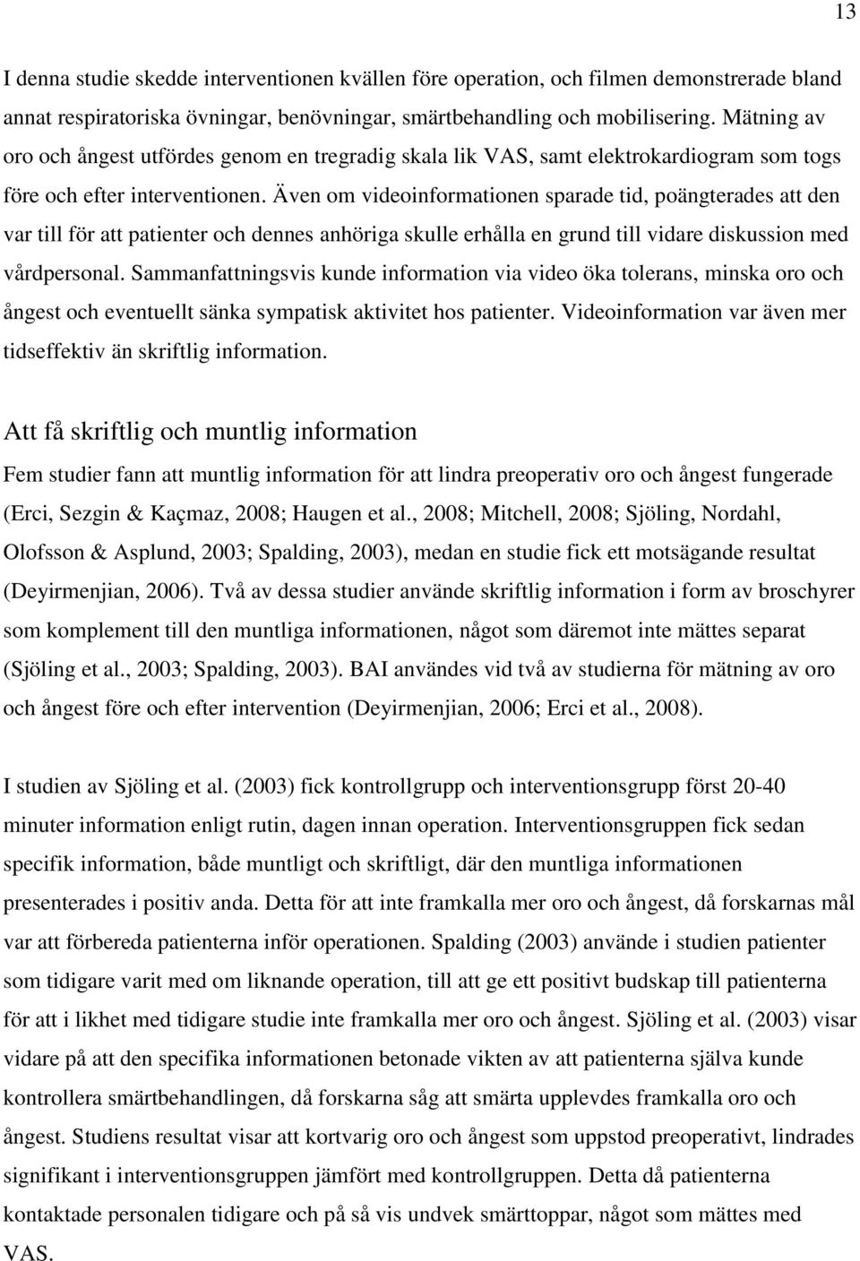 Även om videoinformationen sparade tid, poängterades att den var till för att patienter och dennes anhöriga skulle erhålla en grund till vidare diskussion med vårdpersonal.