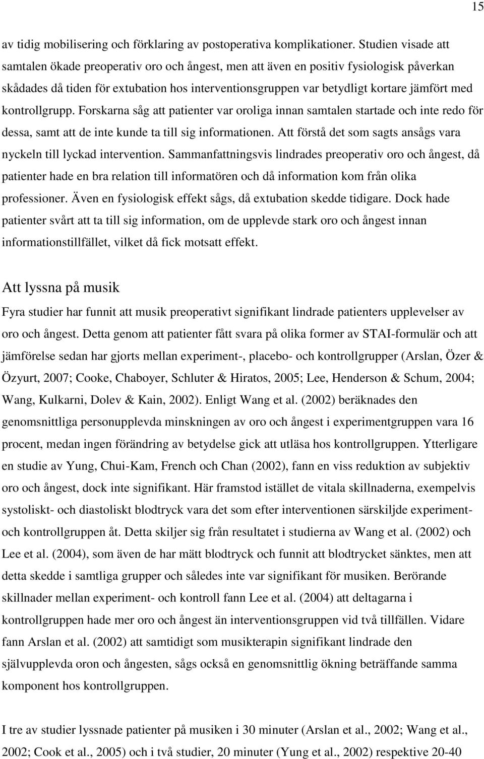kontrollgrupp. Forskarna såg att patienter var oroliga innan samtalen startade och inte redo för dessa, samt att de inte kunde ta till sig informationen.