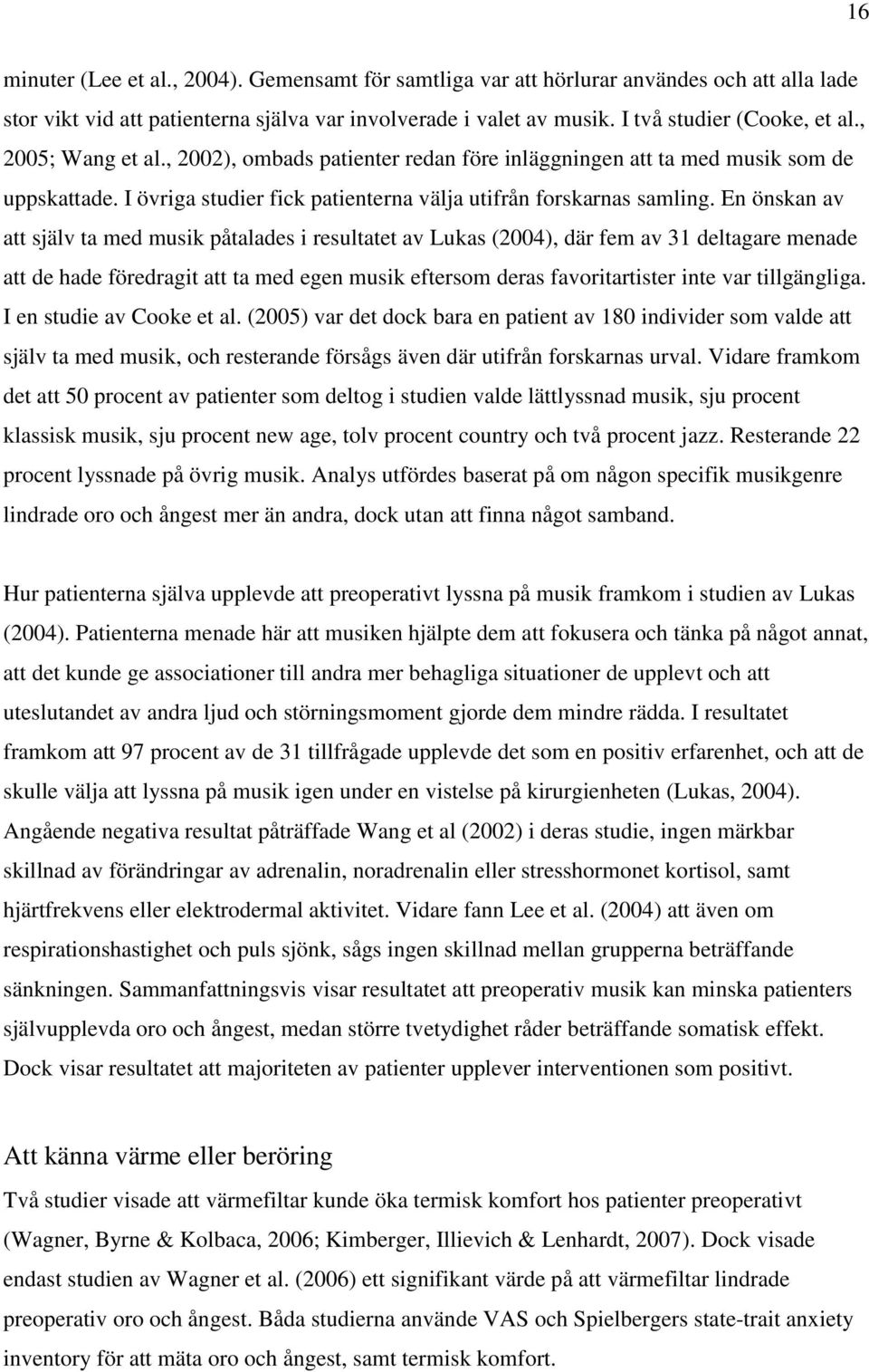 En önskan av att själv ta med musik påtalades i resultatet av Lukas (2004), där fem av 31 deltagare menade att de hade föredragit att ta med egen musik eftersom deras favoritartister inte var