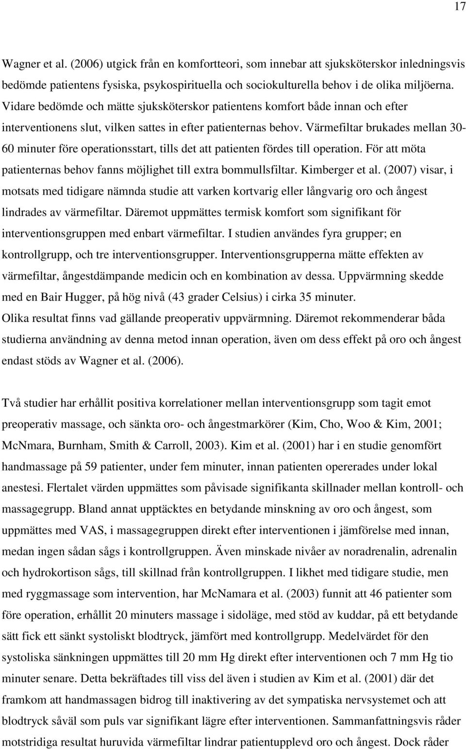 Värmefiltar brukades mellan 30-60 minuter före operationsstart, tills det att patienten fördes till operation. För att möta patienternas behov fanns möjlighet till extra bommullsfiltar.