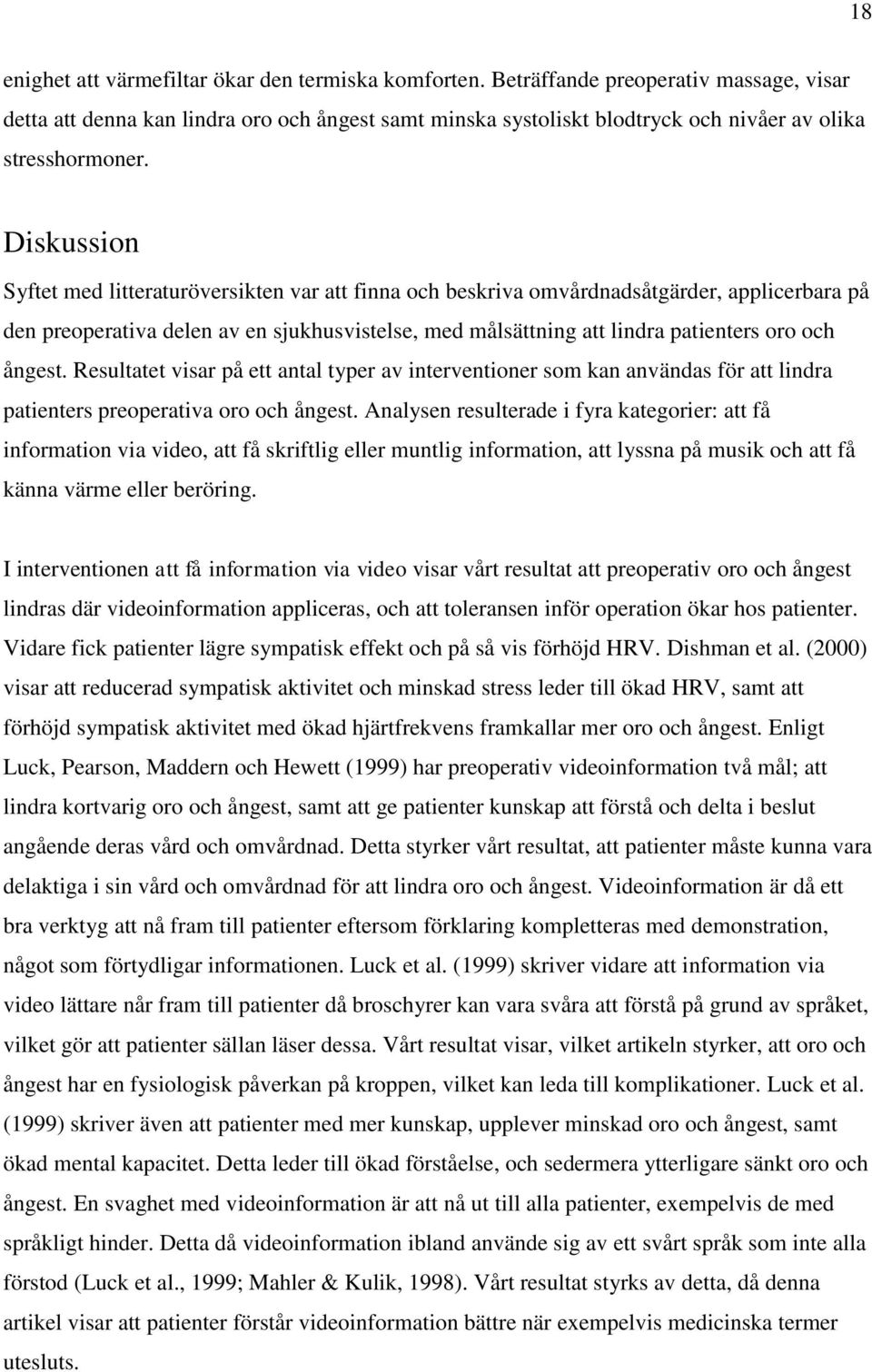 Diskussion Syftet med litteraturöversikten var att finna och beskriva omvårdnadsåtgärder, applicerbara på den preoperativa delen av en sjukhusvistelse, med målsättning att lindra patienters oro och