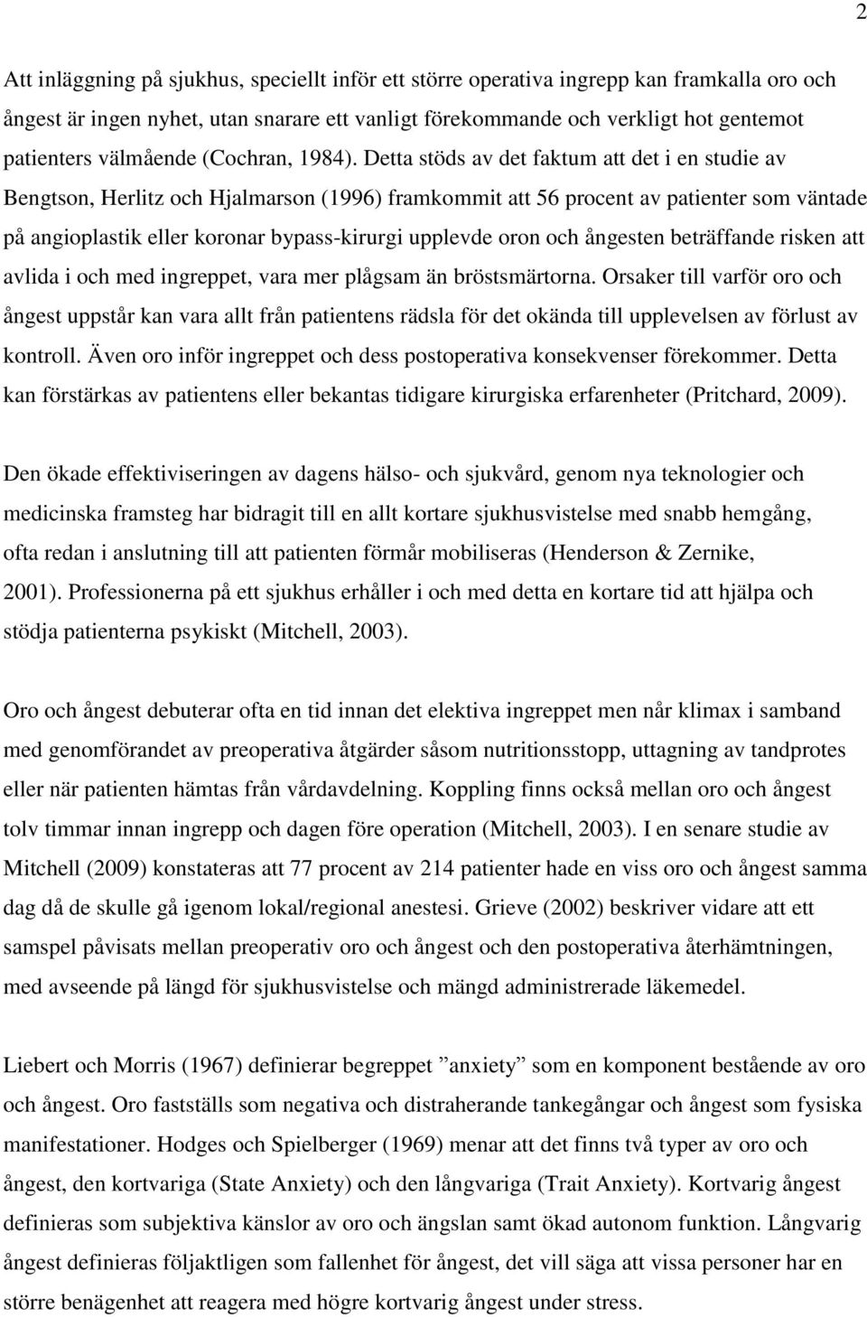 Detta stöds av det faktum att det i en studie av Bengtson, Herlitz och Hjalmarson (1996) framkommit att 56 procent av patienter som väntade på angioplastik eller koronar bypass-kirurgi upplevde oron