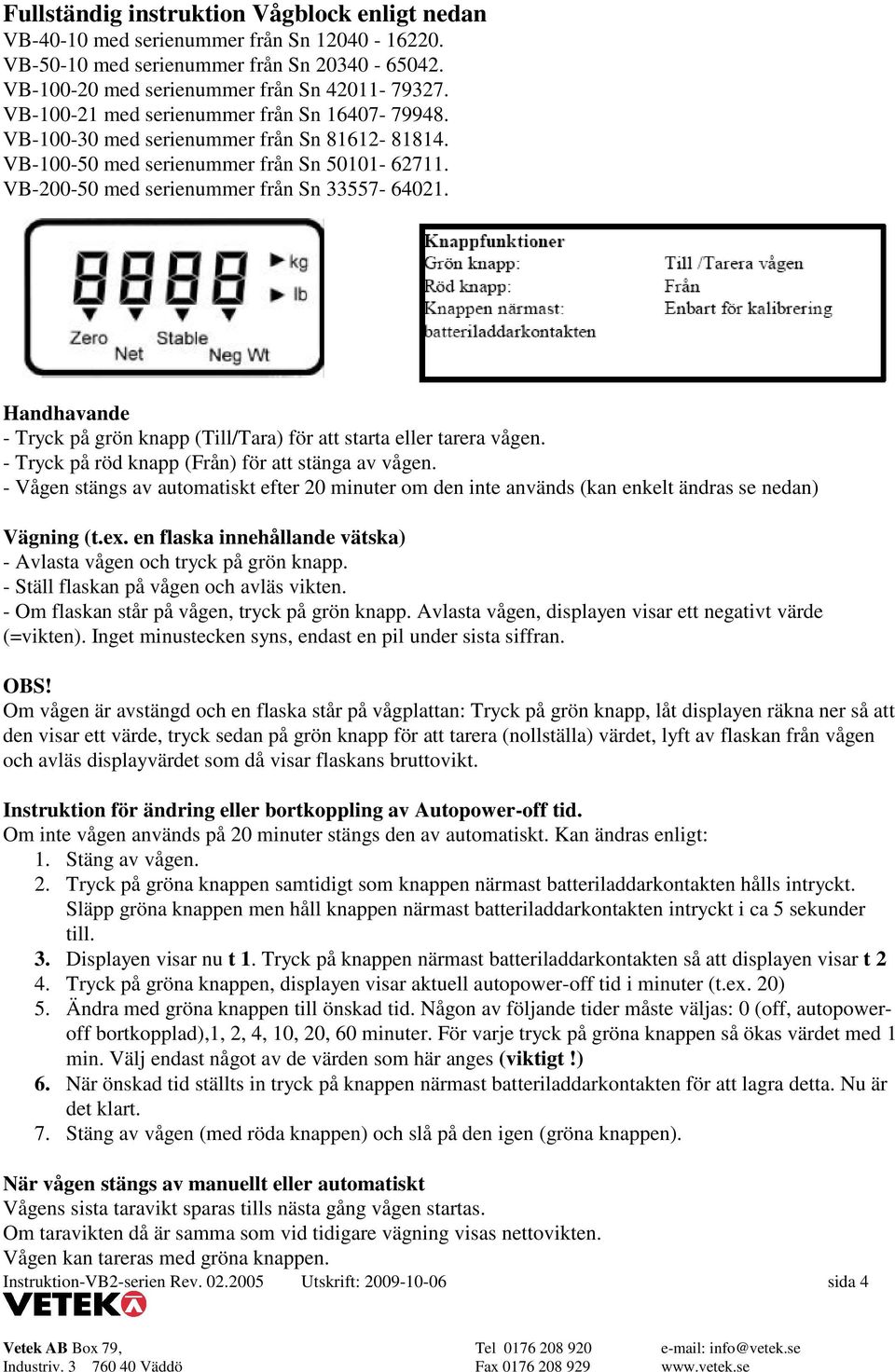 Handhavande - Tryck på grön knapp (Till/Tara) för att starta eller tarera vågen. - Tryck på röd knapp (Från) för att stänga av vågen.