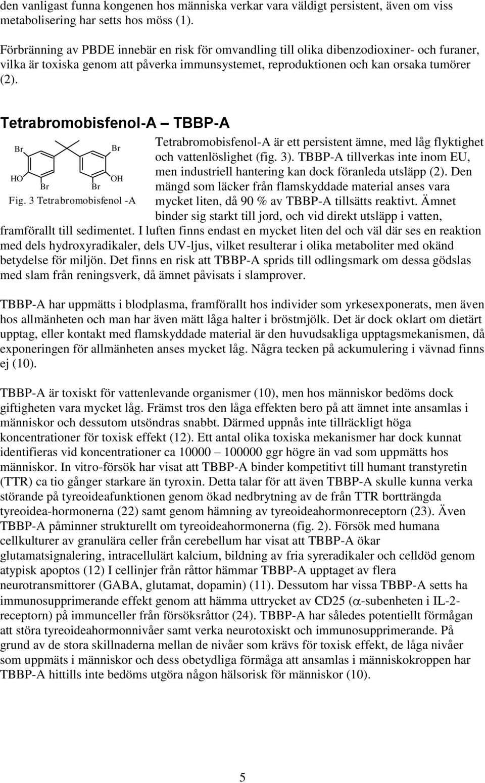 Tetrabromobisfenol-A TBBP-A Tetrabromobisfenol-A är ett persistent ämne, med låg flyktighet och vattenlöslighet (fig. 3).