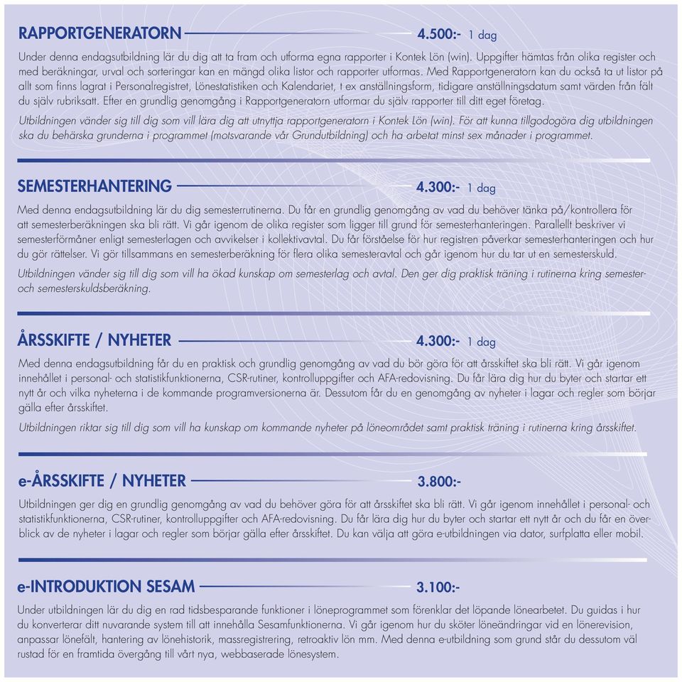 Med Rapportgeneratorn kan du också ta ut listor på allt som fi nns lagrat i Personalregistret, Lönestatistiken och Kalendariet, t ex anställningsform, tidigare anställningsdatum samt värden från fält