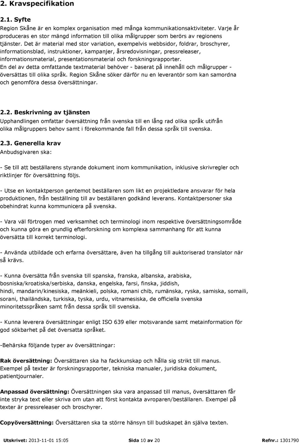 Det är material med stor variation, exempelvis webbsidor, foldrar, broschyrer, informationsblad, instruktioner, kampanjer, årsredovisningar, pressreleaser, informationsmaterial, presentationsmaterial