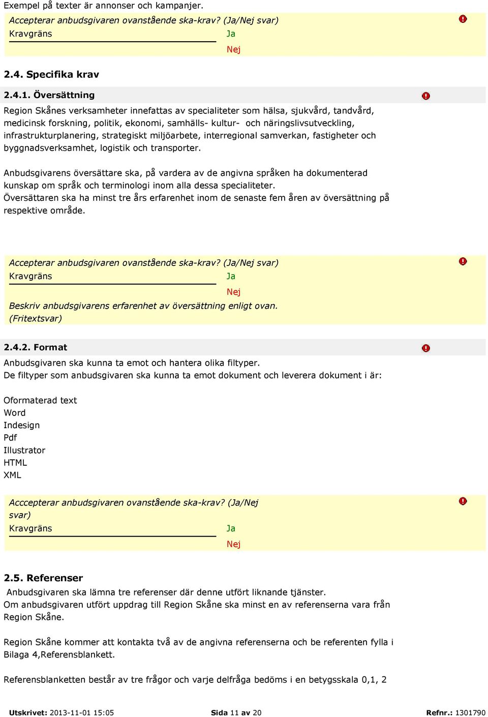 infrastrukturplanering, strategiskt miljöarbete, interregional samverkan, fastigheter och byggnadsverksamhet, logistik och transporter.