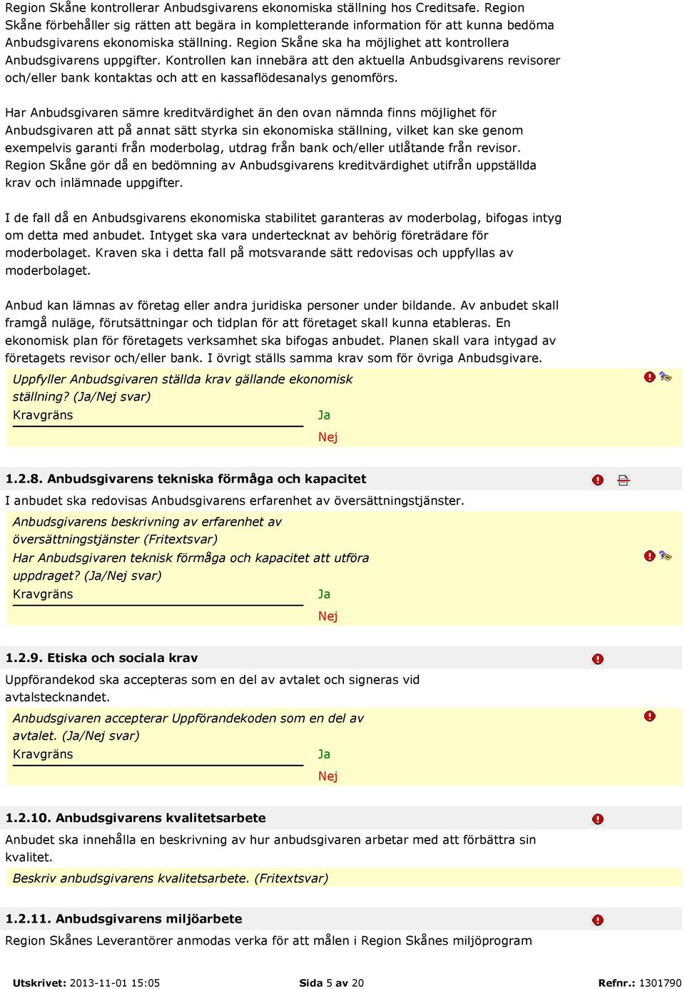 Region Skåne ska ha möjlighet att kontrollera Anbudsgivarens uppgifter.