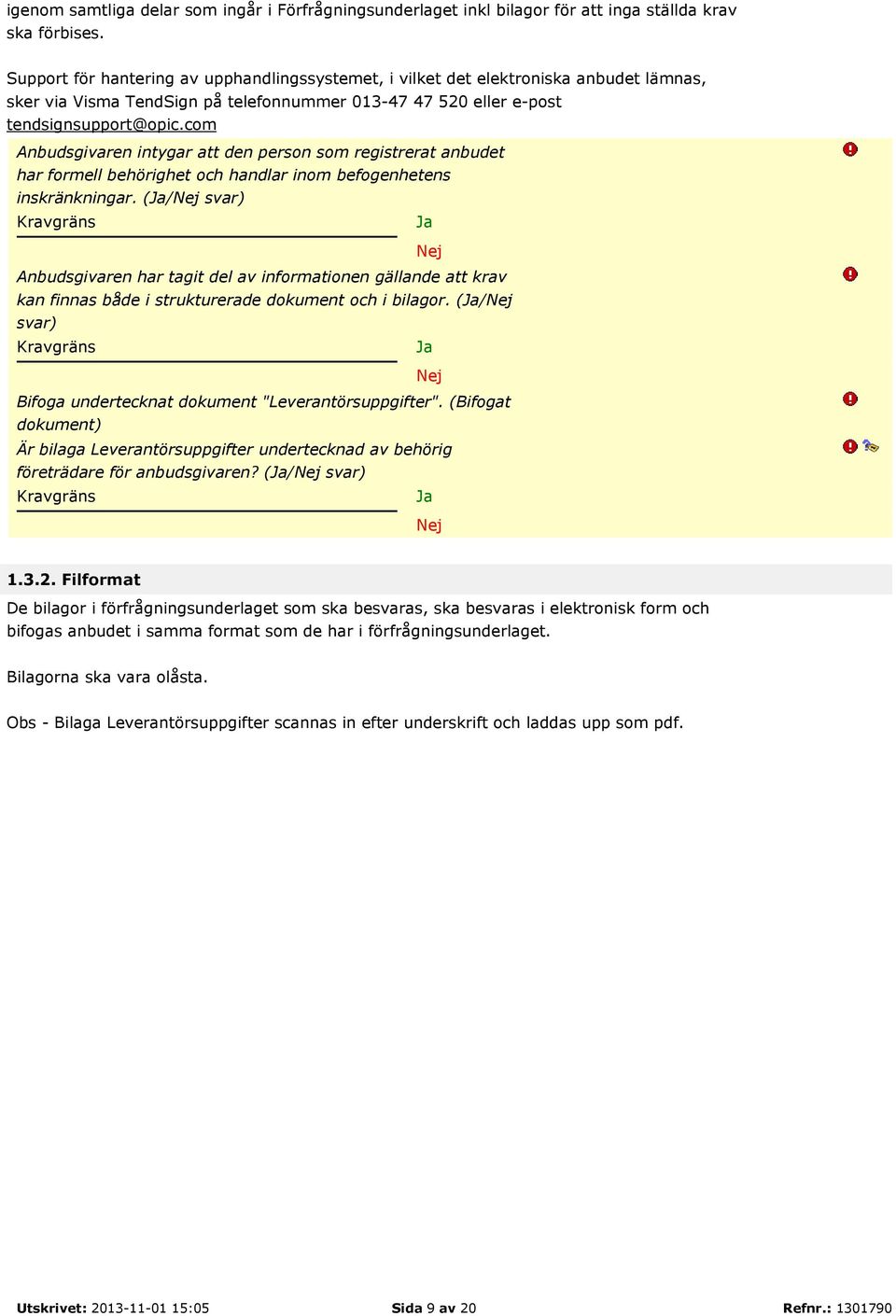 com Anbudsgivaren intygar att den person som registrerat anbudet har formell behörighet och handlar inom befogenhetens inskränkningar.