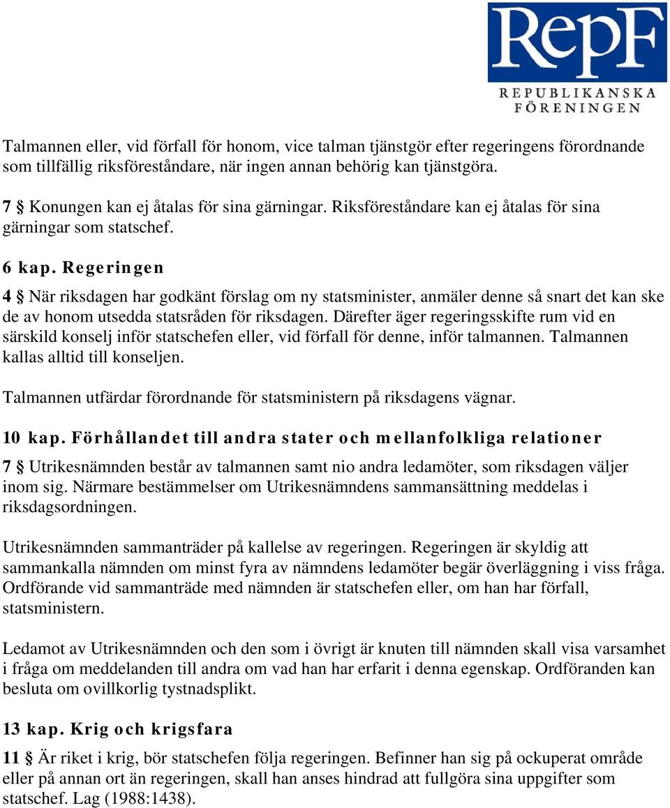 Regeringen 4 När riksdagen har godkänt förslag om ny statsminister, anmäler denne så snart det kan ske de av honom utsedda statsråden för riksdagen.