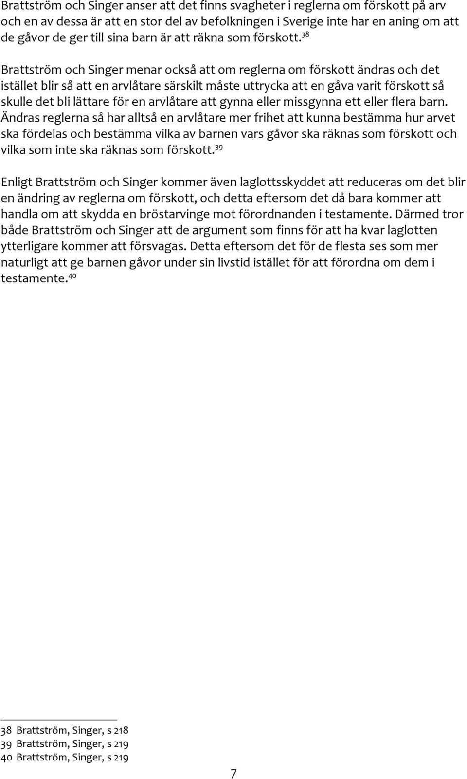 38 Brattström och Singer menar också att om reglerna om förskott ändras och det istället blir så att en arvlåtare särskilt måste uttrycka att en gåva varit förskott så skulle det bli lättare för en