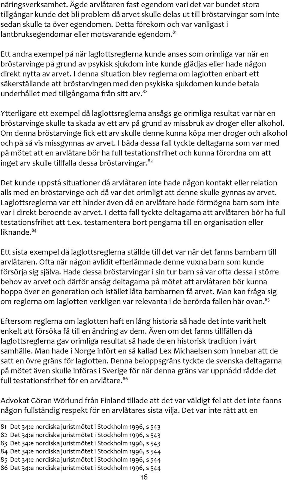 81 Ett andra exempel på när laglottsreglerna kunde anses som orimliga var när en bröstarvinge på grund av psykisk sjukdom inte kunde glädjas eller hade någon direkt nytta av arvet.