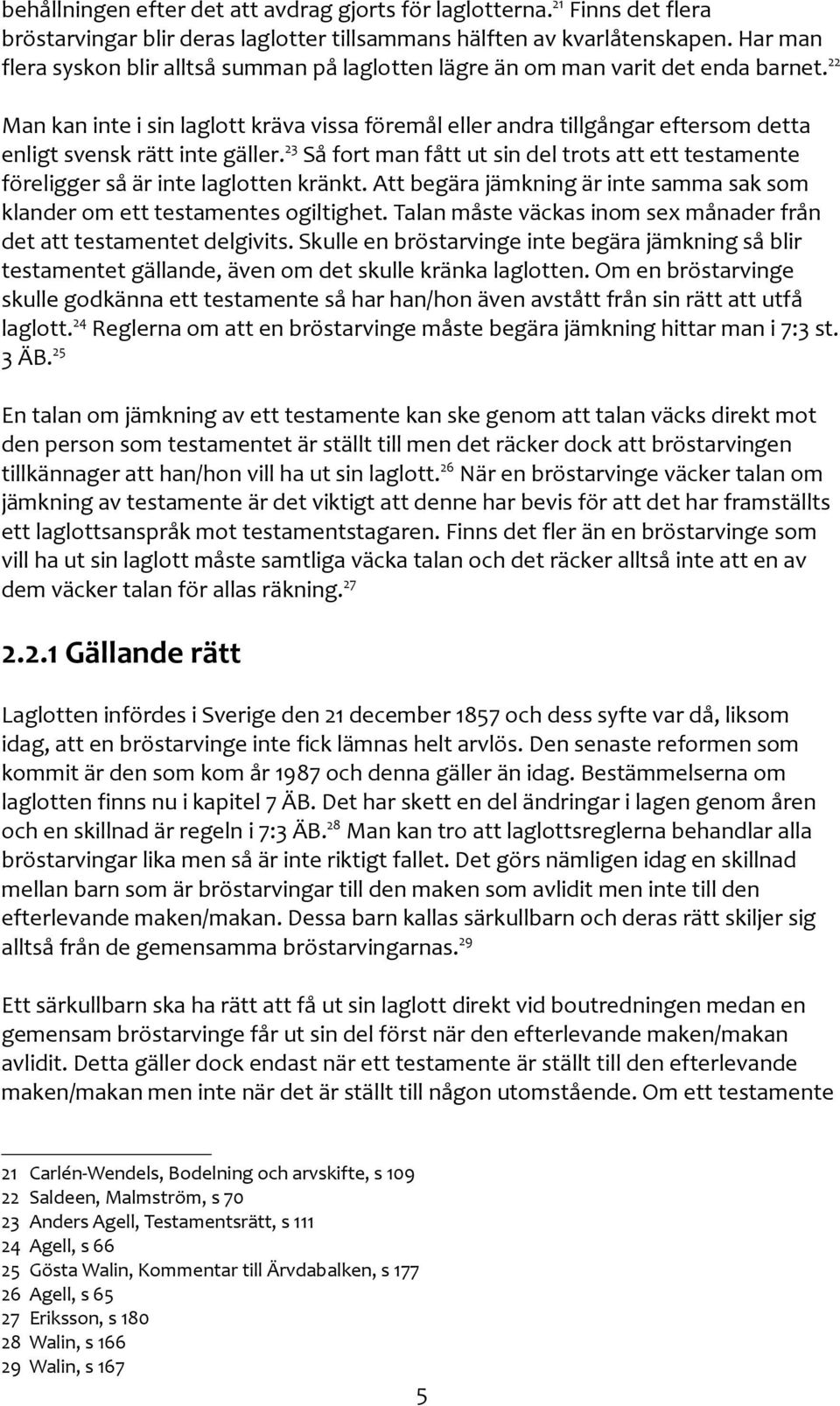 22 Man kan inte i sin laglott kräva vissa föremål eller andra tillgångar eftersom detta enligt svensk rätt inte gäller.