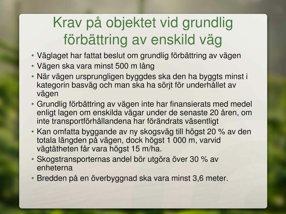 enskilda vägar under de senaste 20 åren, om inte transportförhållandena har förändrats väsentligt Kan omfatta byggande av ny skogsväg till högst 20 % av den totala längden på