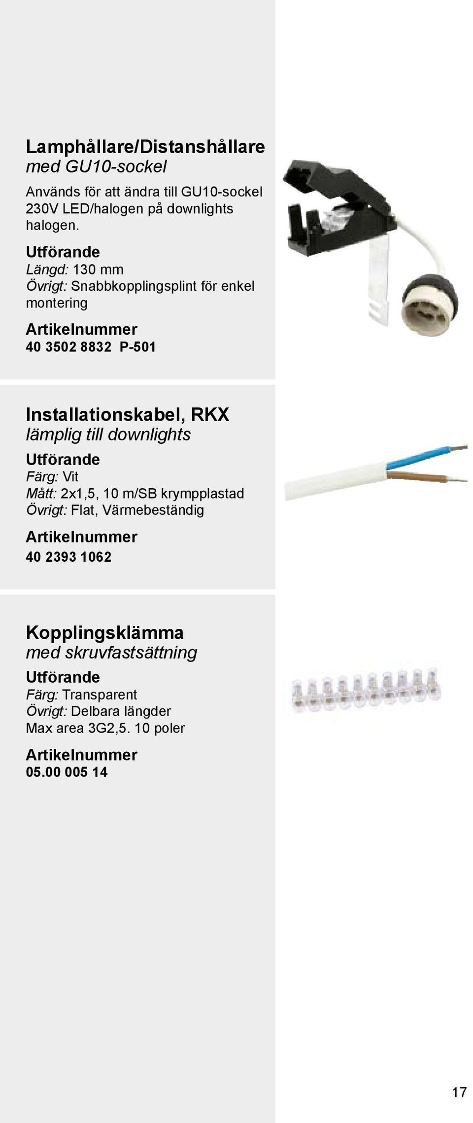 Längd: 130 mm Övrigt: Snabbkopplingsplint för enkel montering 40 3502 8832 P-501 Installationskabel, RKX lämplig