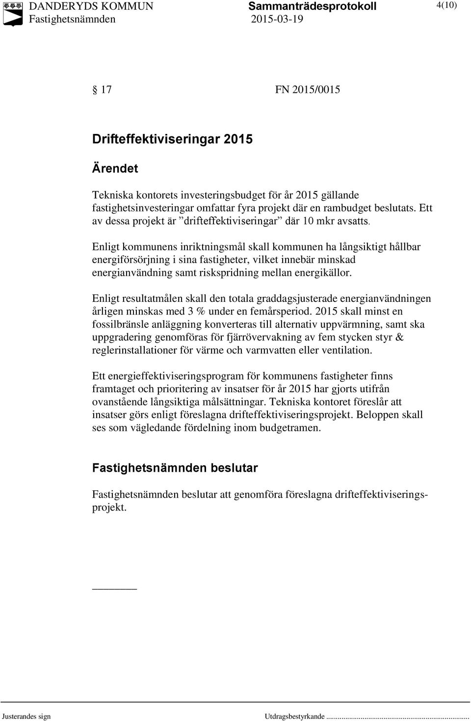 Enligt kommunens inriktningsmål skall kommunen ha långsiktigt hållbar energiförsörjning i sina fastigheter, vilket innebär minskad energianvändning samt riskspridning mellan energikällor.