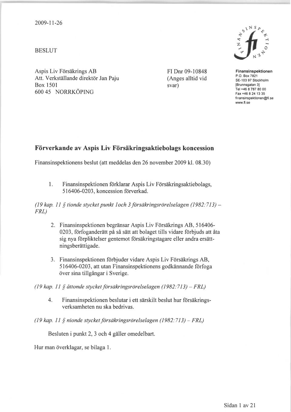 ansinspektionen@fi.se www.fi.se Förverkande av Aspis Liv Försäkringsaktiebolags koncession Finansinspektionens beslut (att meddelas den 26 november 2009 kl. 08.30) 1.