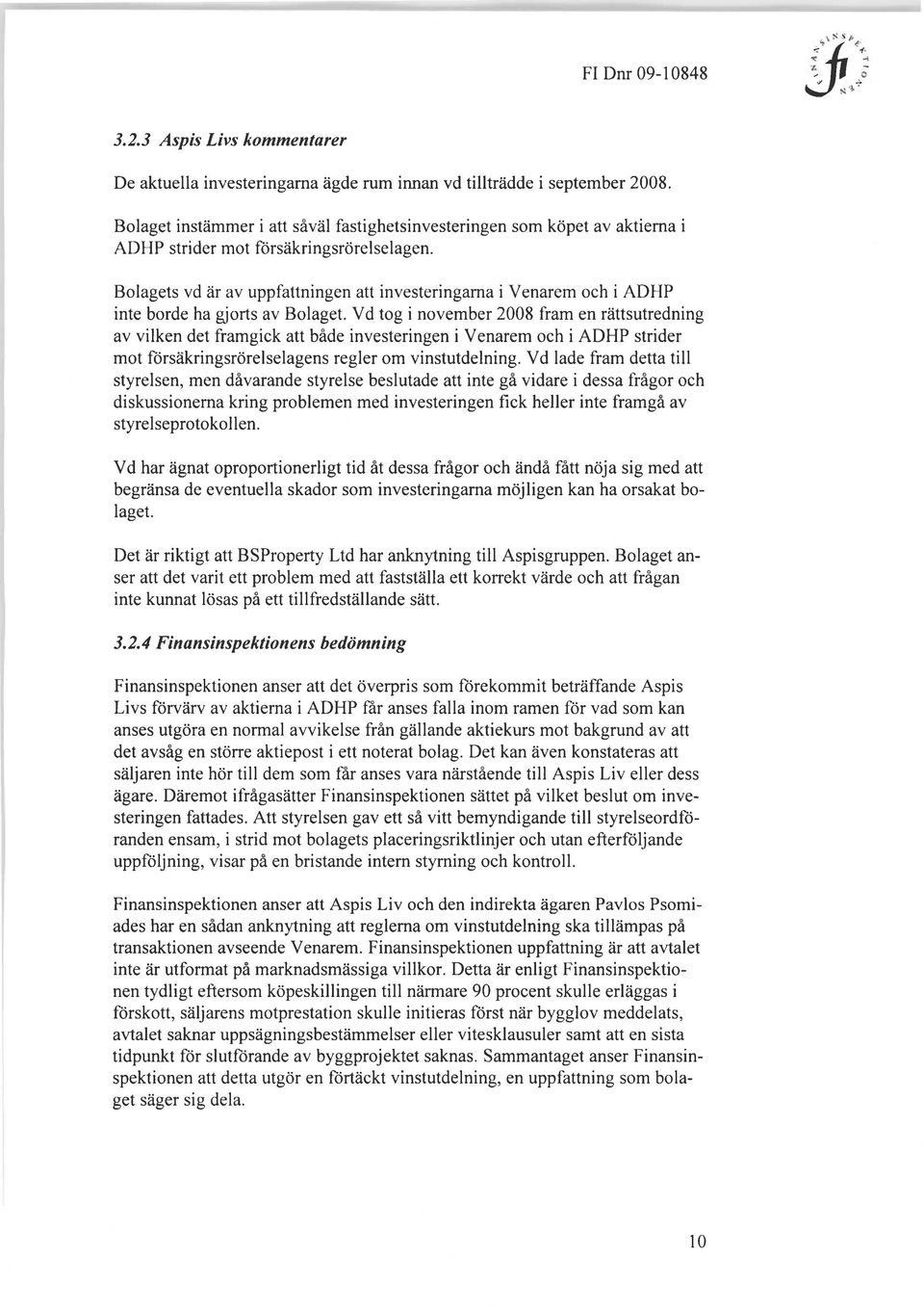 Vd tog i november 2008 fram en rättsutredning av vilken det framgick att både investeringen i Venarem och i ADHP strider mot försäkringsrörelselagens regler om vinstutdelning.