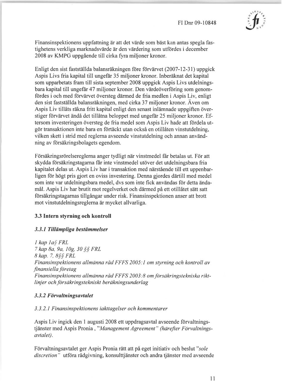 Inberäknat det kapital som upparbetats fram till sista september 2008 uppgick Aspis Livs utdelningsbara kapital till ungefär 47 miljoner kronor.