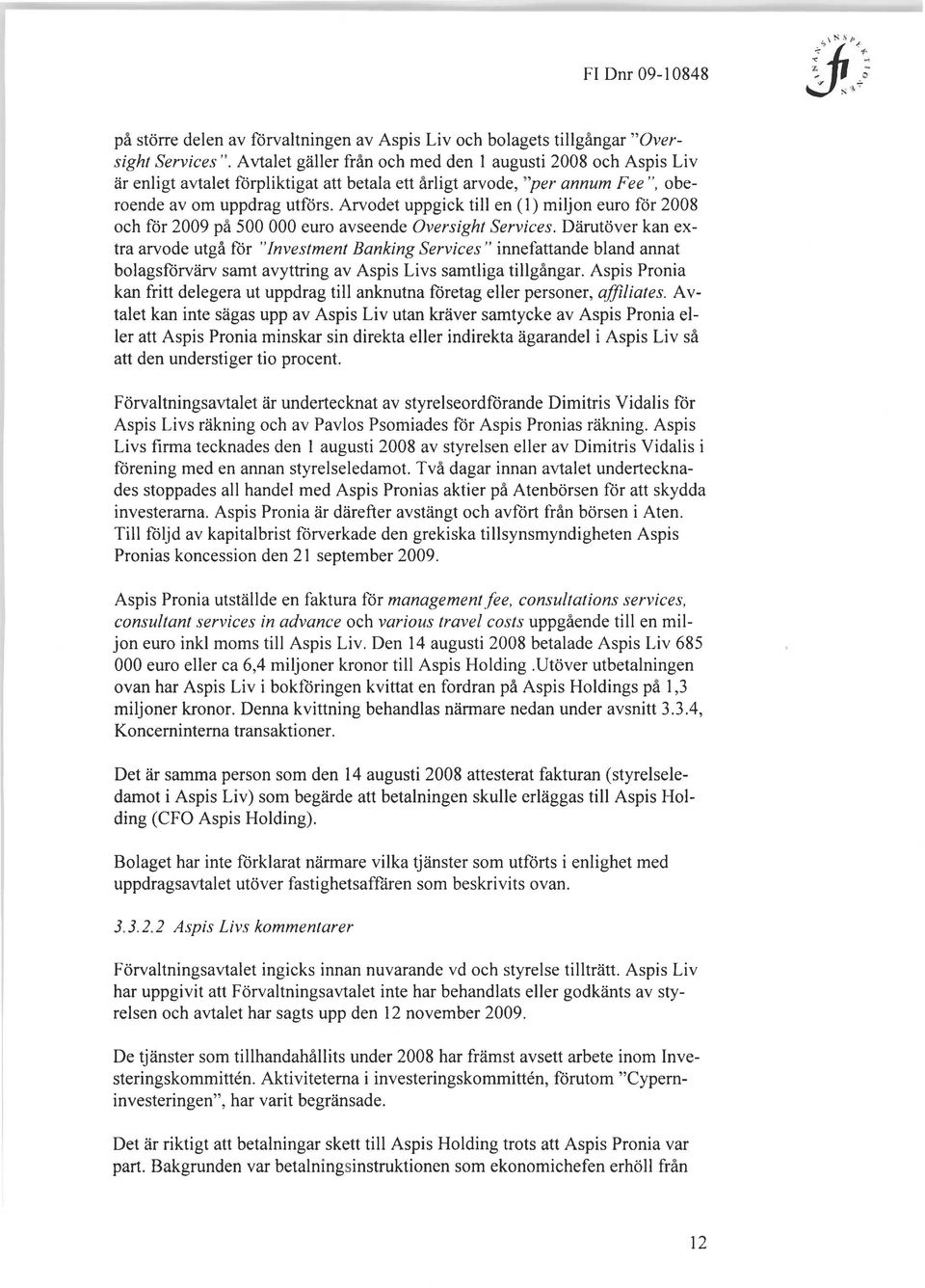 Arvodet uppgick till en (1) miljon euro för 2008 och för 2009 på 500 000 euro avseende Oversight Services.