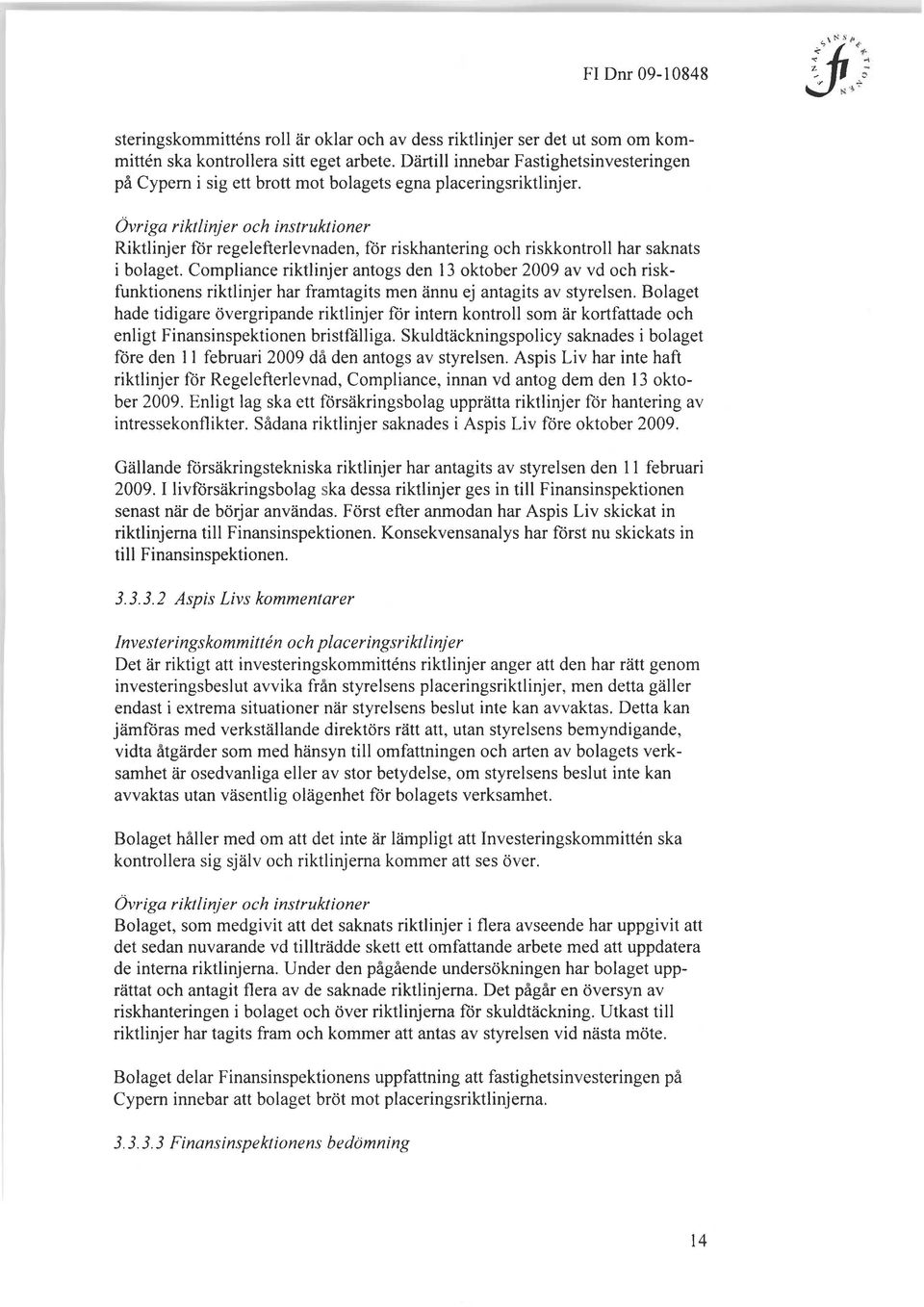 Övriga riktlinjer och instruktioner Riktlinjer för regelefterlevnaden, för riskhantering och riskkontroll har saknats i bolaget.