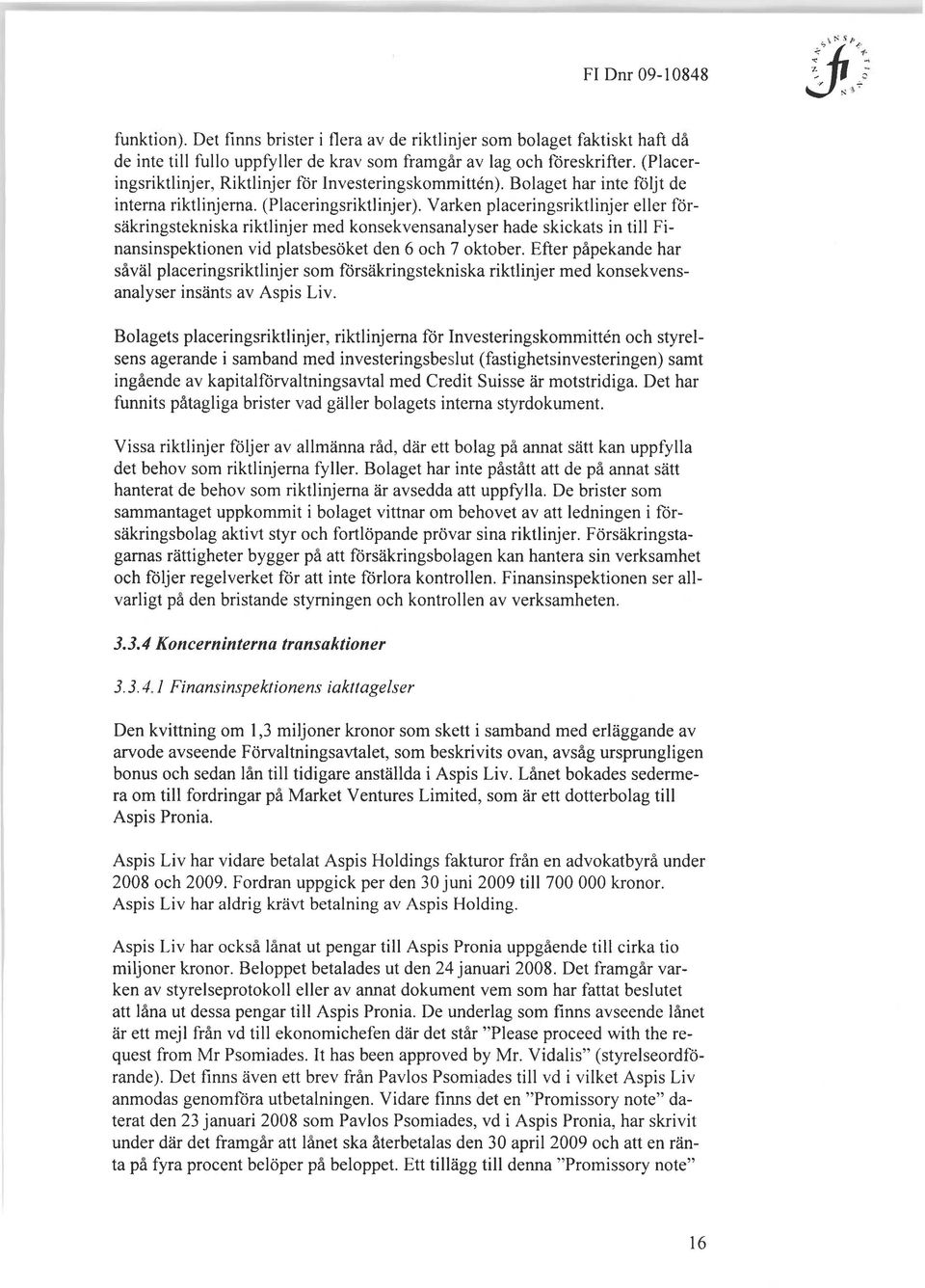 Varken placeringsriktlinjer eller försäkringstekniska riktlinjer med konsekvensanalyser hade skickats in till Finansinspektionen vid platsbesöket den 6 och 7 oktober.