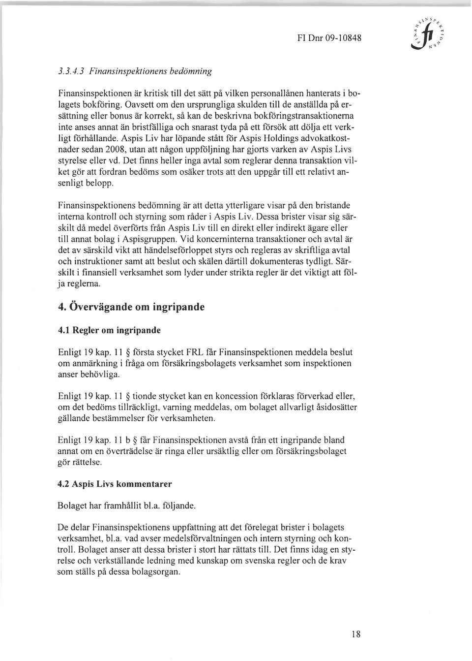 försök att dölja ett verkligt förhållande. Aspis Liv har löpande stått för Aspis Holdings advokatkostnader sedan 2008, utan att någon uppföljning har gjorts varken av Aspis Livs styrelse eller vd.