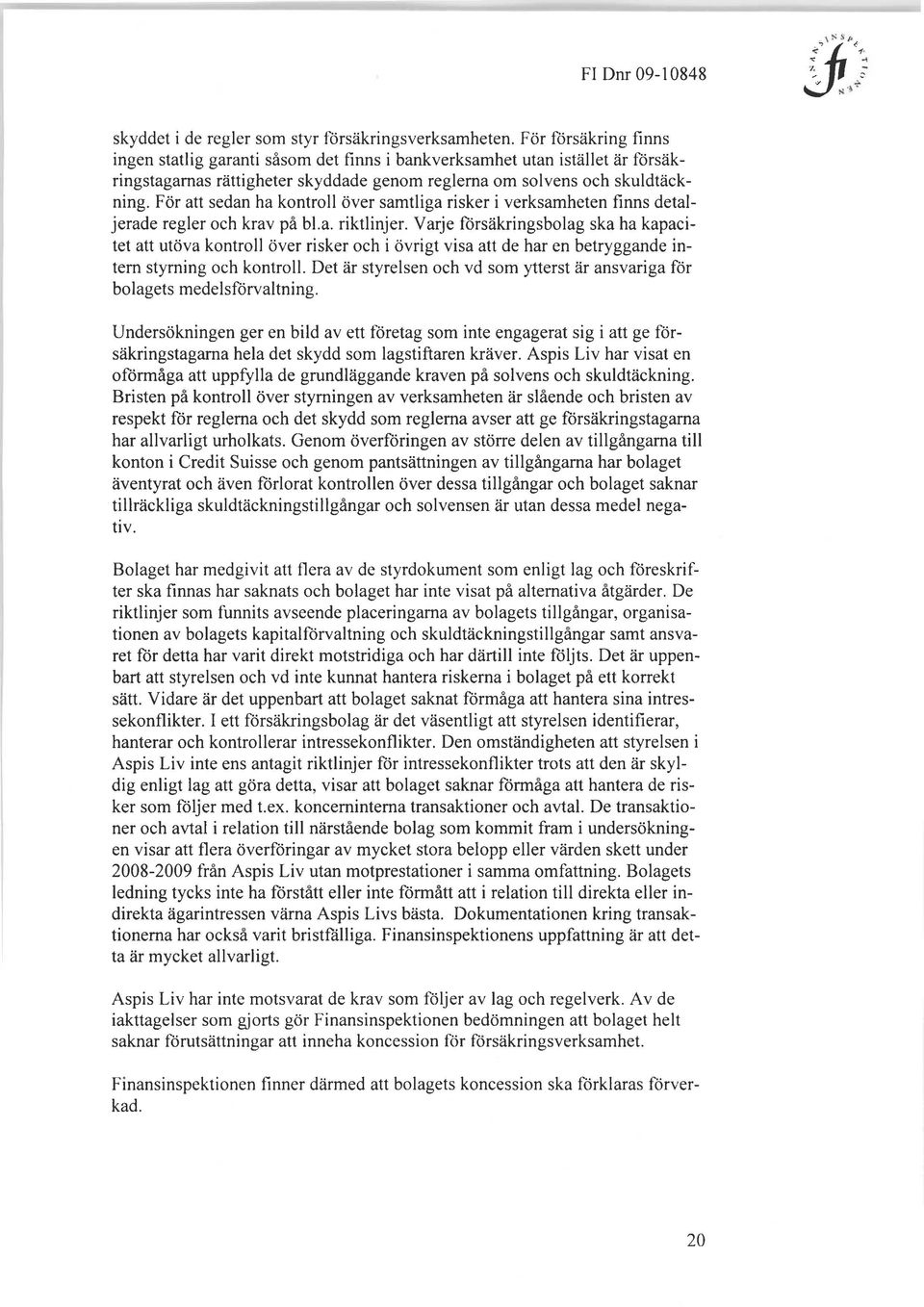 För att sedan ha kontroll över samtliga risker i verksamheten finns detaljerade regler och krav på bl.a. riktlinjer.