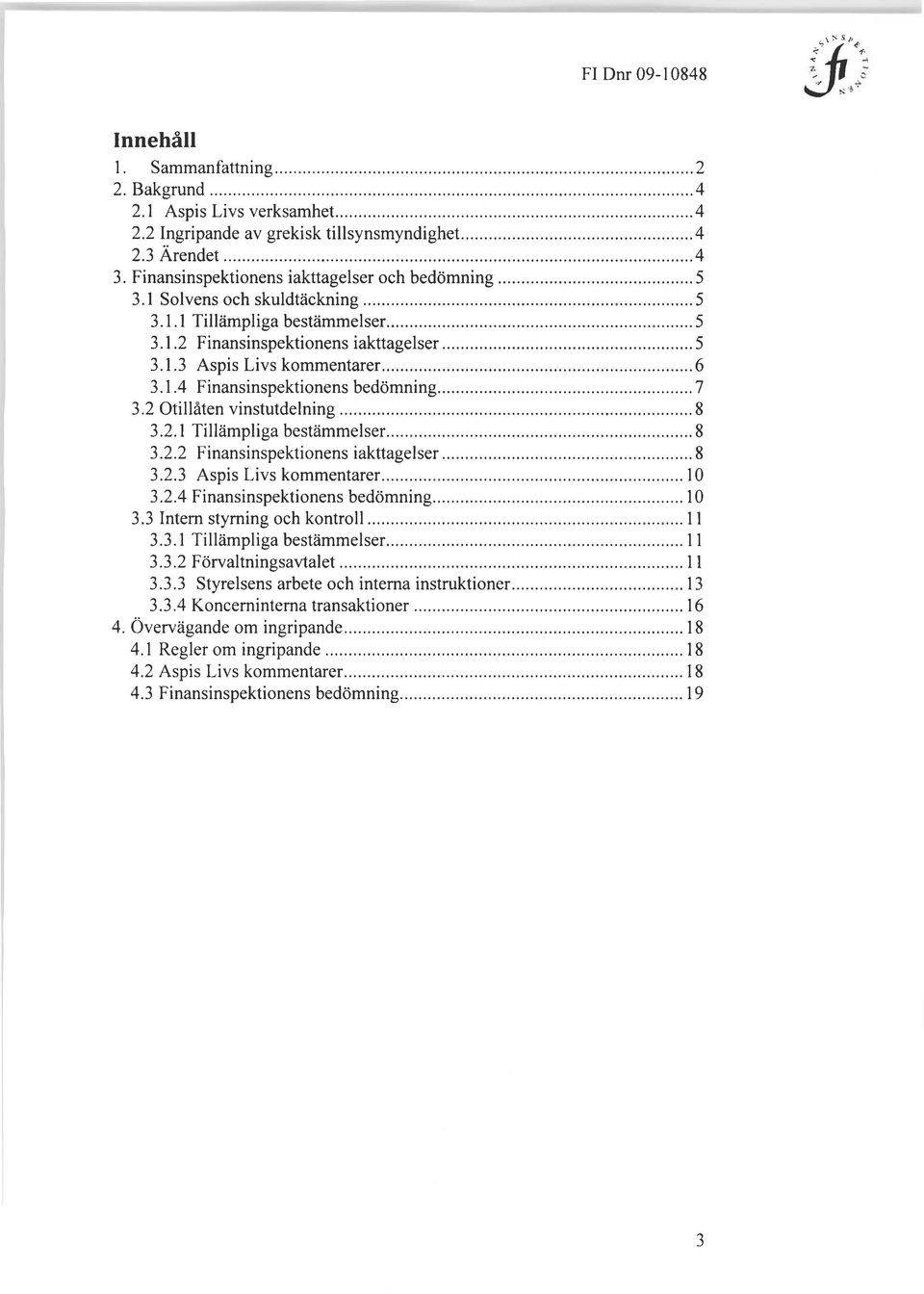 2 Otillåten vinstutdelning... 8 3.2.1 Tillämpliga bestämmelser... 8 3.2.2 Finansinspektionens iakttagelser... 8 3.2.3 Aspis Livs kommentarer...10 3.2.4 Finansinspektionens bedömning... 10 3.