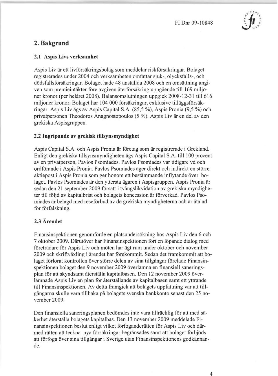 Bolaget hade 48 anställda 2008 och en omsättning angiven som premieintäkter före avgiven återförsäkring uppgående till 169 miljoner kronor (per helåret 2008).