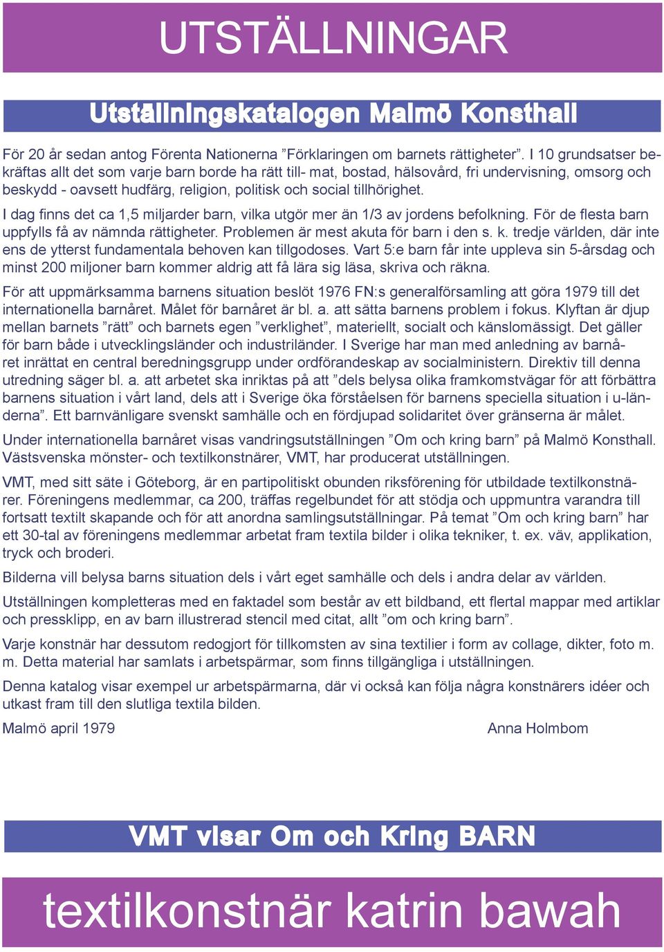 I dag finns det ca 1,5 miljarder barn, vilka utgör mer än 1/3 av jordens befolkning. För de flesta barn uppfylls få av nämnda rättigheter. Problemen är mest akuta för barn i den s. k.