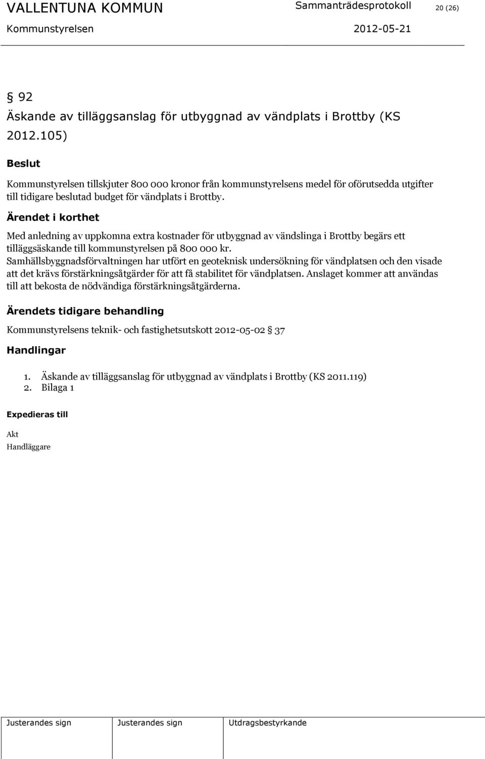 Med anledning av uppkomna extra kostnader för utbyggnad av vändslinga i Brottby begärs ett tilläggsäskande till kommunstyrelsen på 800 000 kr.