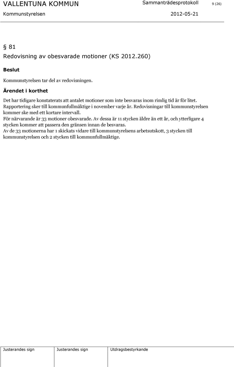 Redovisningar till kommunstyrelsen kommer ske med ett kortare intervall. För närvarande är 33 motioner obesvarade.