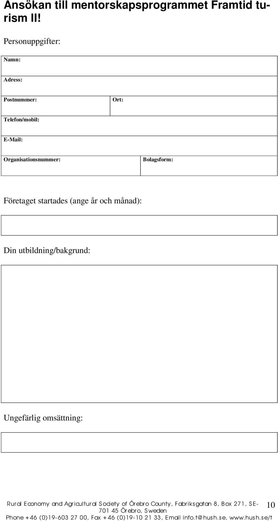 Organisationsnummer: Bolagsform: Företaget startades (ange år och månad): Din