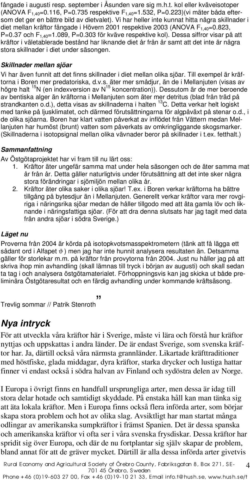 823, P=0.37 och F 1,40 =1.089, P=0.303 för kväve respektive kol).