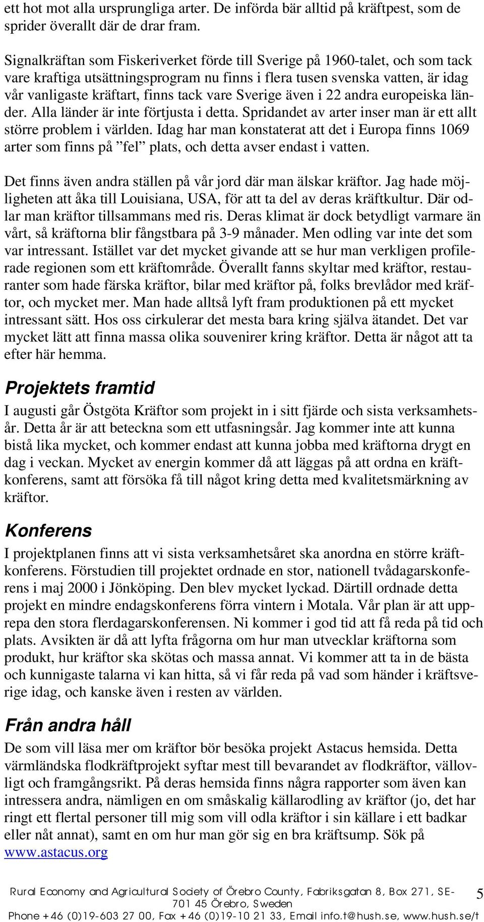 Sverige även i 22 andra europeiska länder. Alla länder är inte förtjusta i detta. Spridandet av arter inser man är ett allt större problem i världen.